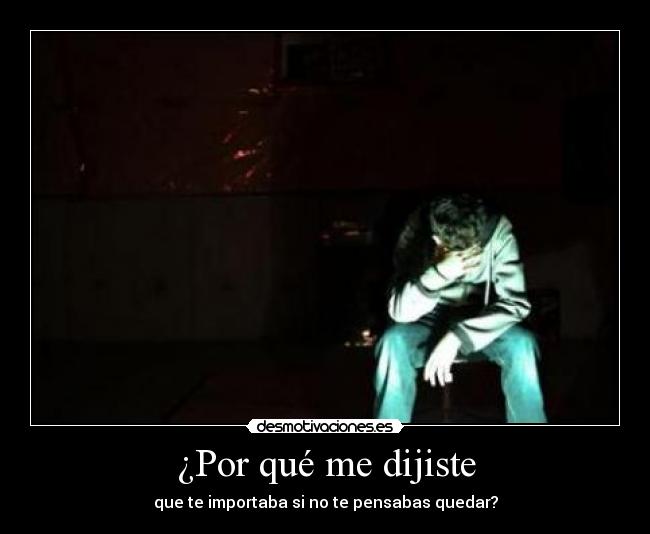 ¿Por qué me dijiste - que te importaba si no te pensabas quedar?