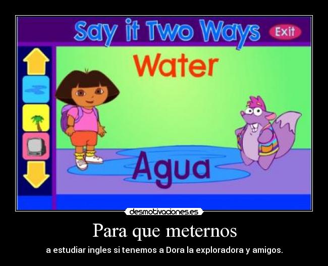 Para que meternos - a estudiar ingles si tenemos a Dora la exploradora y amigos.