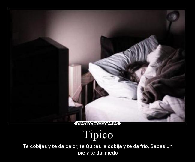 Tipico - Te cobijas y te da calor, te Quitas la cobija y te da frio, Sacas un pie y te da miedo