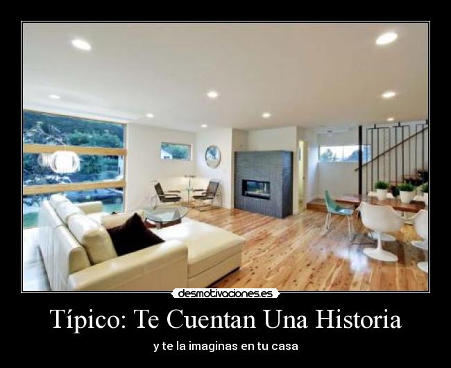 Típico: Te Cuentan Una Historia - y te la imaginas en tu casa