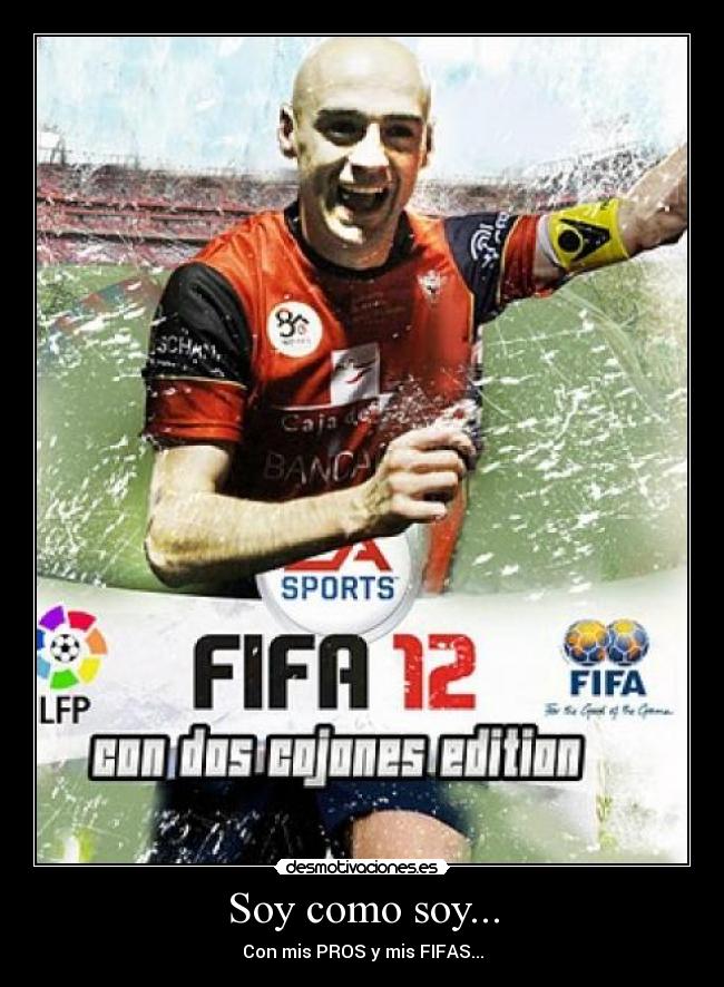 Soy como soy... - Con mis PROS y mis FIFAS...