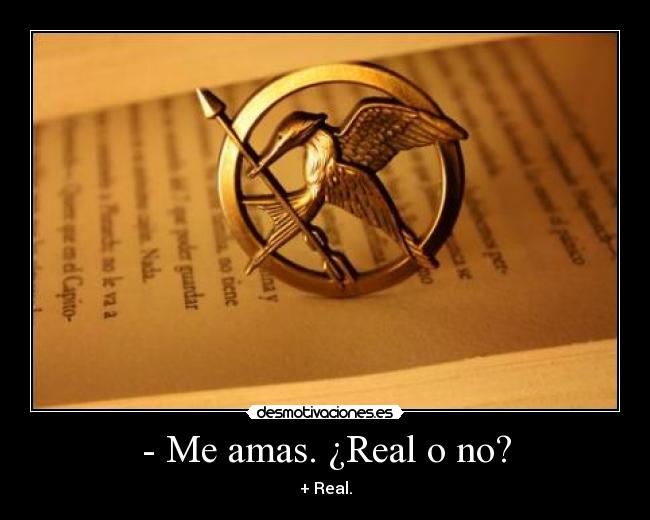 - Me amas. ¿Real o no? - + Real.