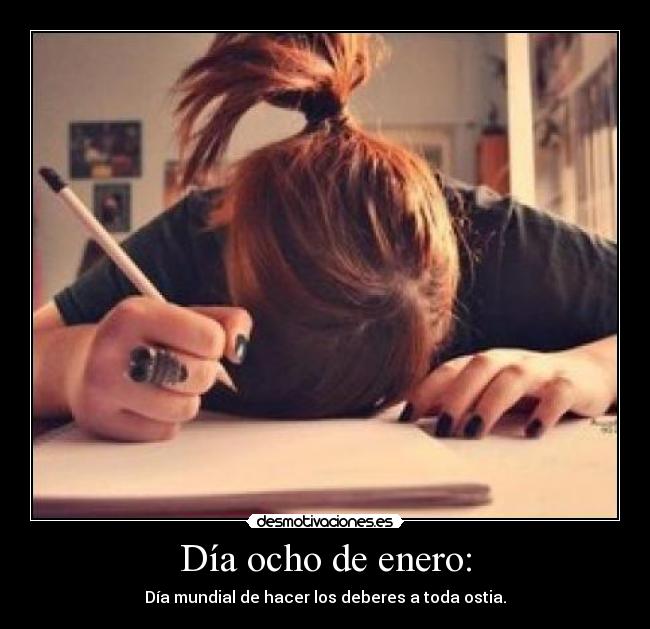 Día ocho de enero: - Día mundial de hacer los deberes a toda ostia.