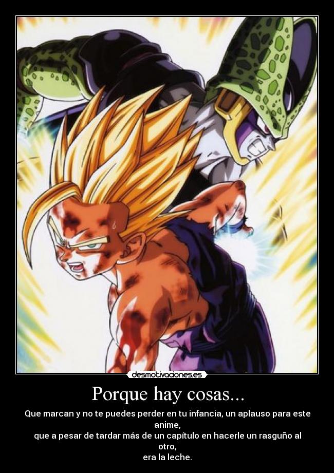 Porque hay cosas... - Que marcan y no te puedes perder en tu infancia, un aplauso para este anime,
que a pesar de tardar más de un capítulo en hacerle un rasguño al otro,
era la leche.
