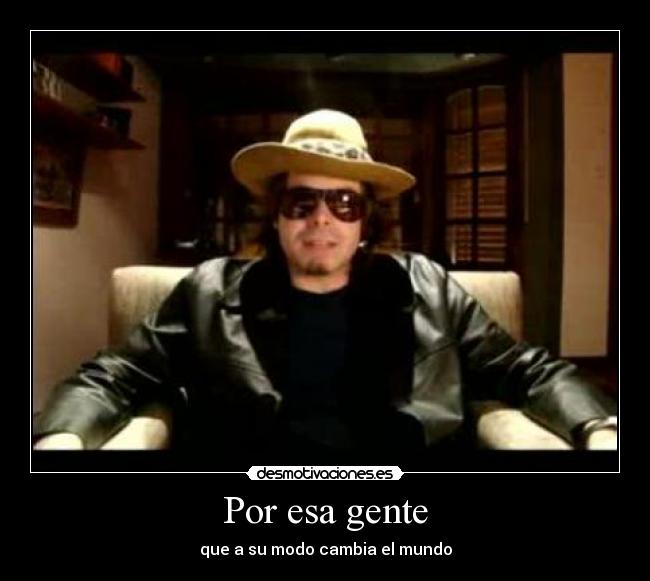 Por esa gente - que a su modo cambia el mundo