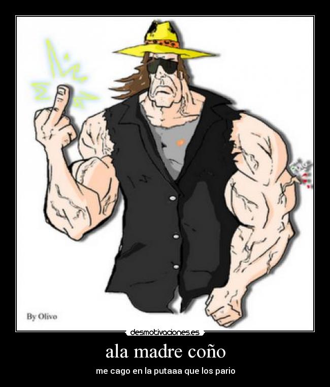 ala madre coño - me cago en la putaaa que los pario