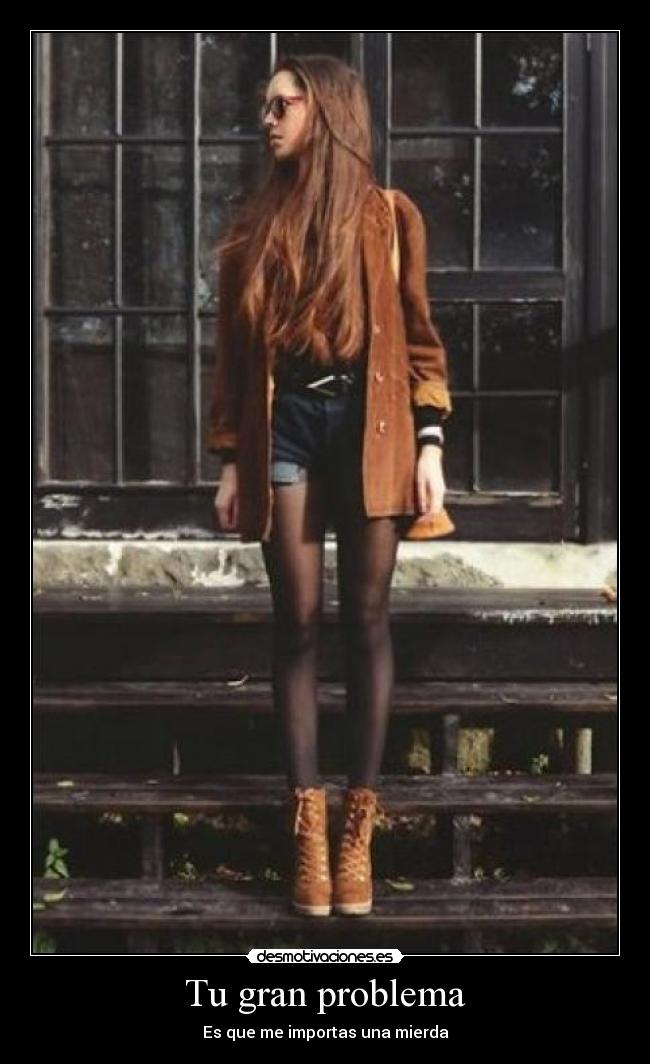 Tu gran problema - Es que me importas una mierda