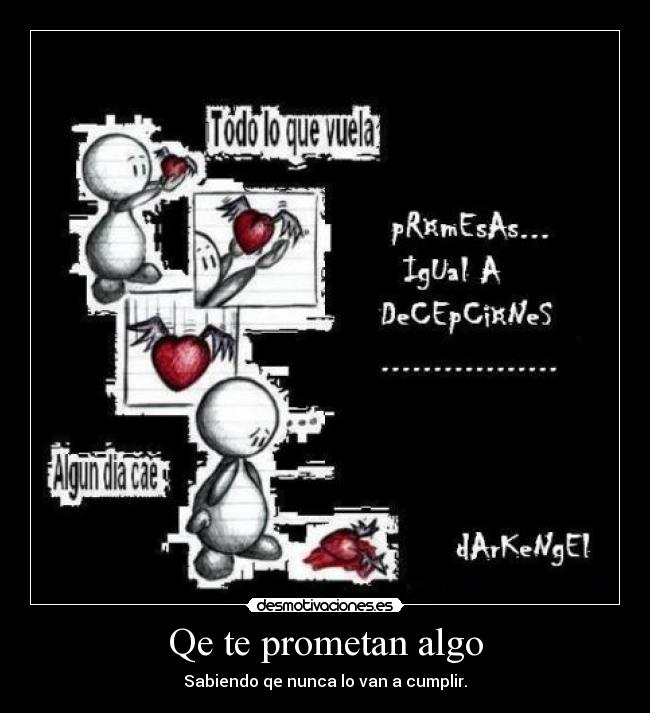 Qe te prometan algo - Sabiendo qe nunca lo van a cumplir.