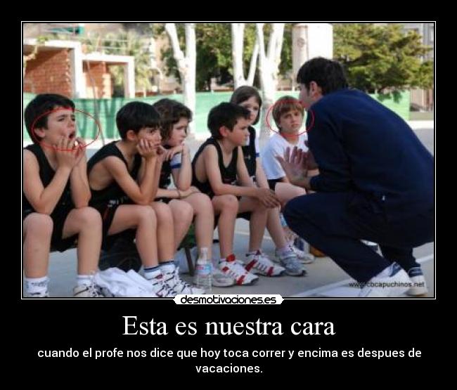 Esta es nuestra cara - cuando el profe nos dice que hoy toca correr y encima es despues de vacaciones.