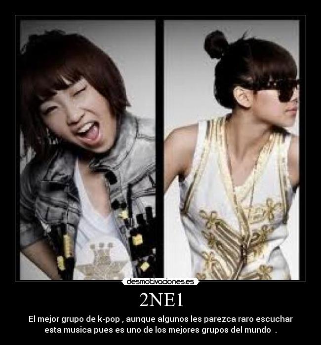 2NE1 - El mejor grupo de k-pop , aunque algunos les parezca raro escuchar
esta musica pues es uno de los mejores grupos del mundo ♥.♥