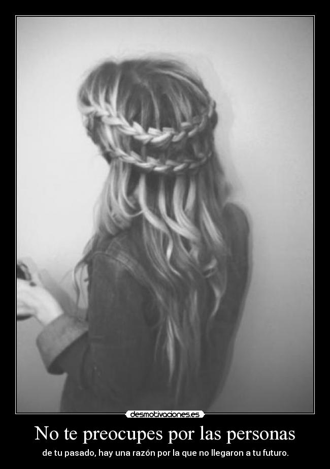 No te preocupes por las personas - de tu pasado, hay una razón por la que no llegaron a tu futuro.
