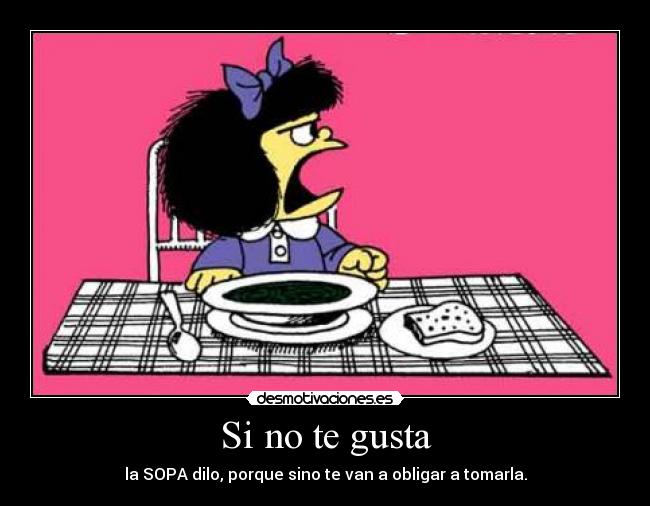 Si no te gusta - la SOPA dilo, porque sino te van a obligar a tomarla.