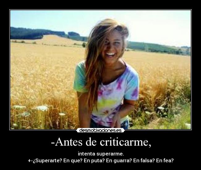 -Antes de criticarme, -