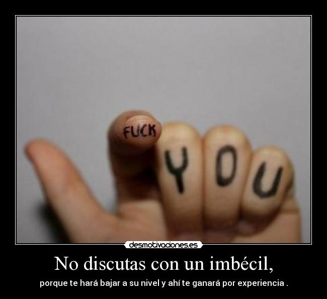 No discutas con un imbécil, - 