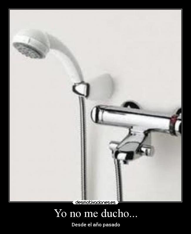 Yo no me ducho... - Desde el año pasado