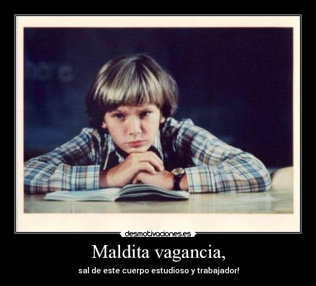 Maldita vagancia, - sal de este cuerpo estudioso y trabajador!