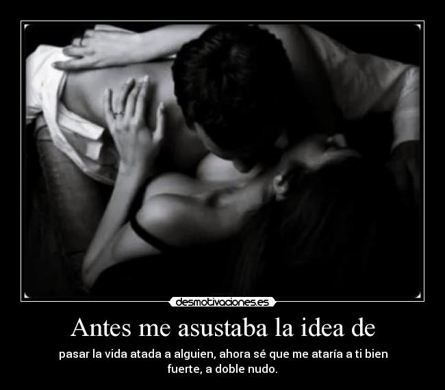 Antes me asustaba la idea de - 