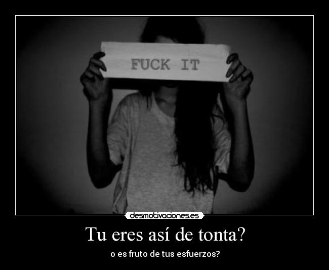 Tu eres así de tonta? - 