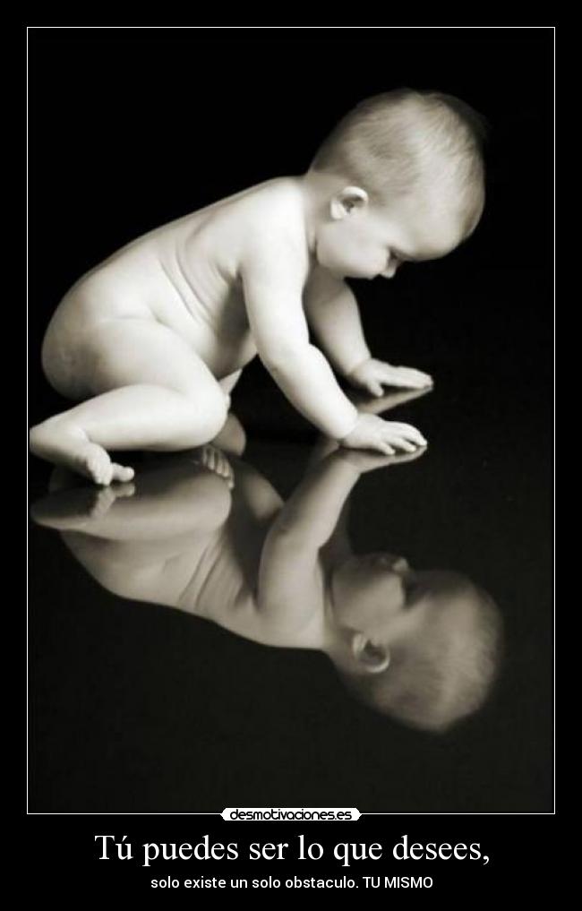 Tú puedes ser lo que desees, -