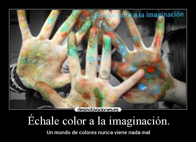Échale color a la imaginación. - Un mundo de colores nunca viene nada mal