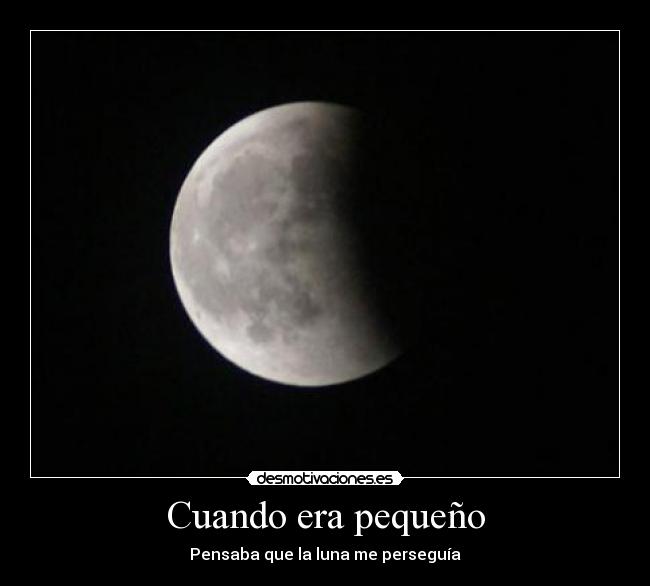 Cuando era pequeño - Pensaba que la luna me perseguía