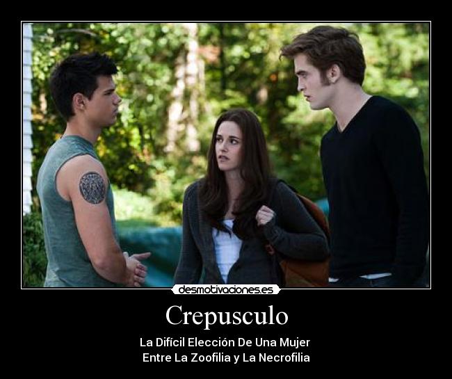 Crepusculo - La Difícil Elección De Una Mujer
Entre La Zoofilia y La Necrofilia
