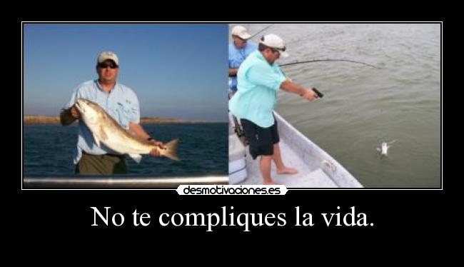 No te compliques la vida. -