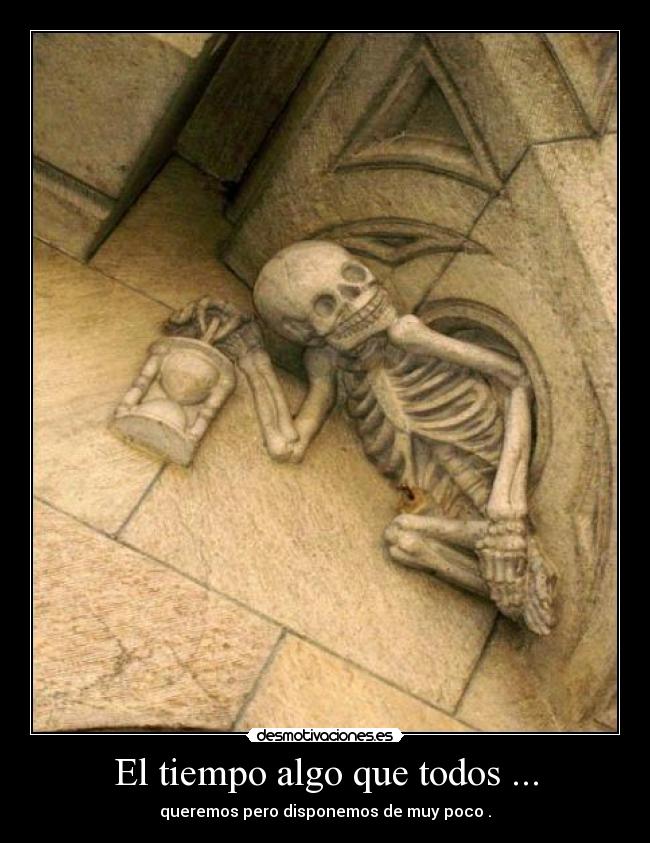 El tiempo algo que todos ... - queremos pero disponemos de muy poco .