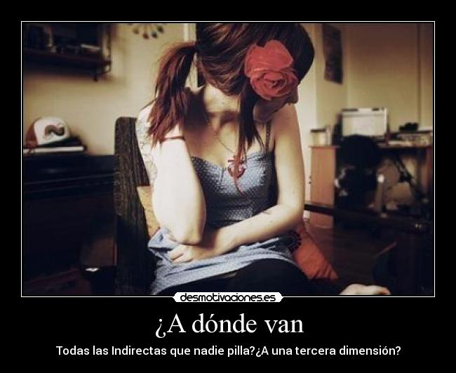 ¿A dónde van - Todas las Indirectas que nadie pilla?¿A una tercera dimensión?