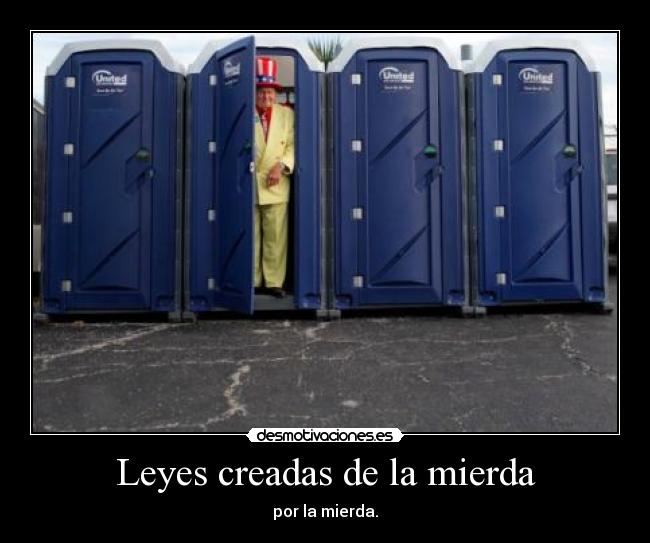 Leyes creadas de la mierda - por la mierda.