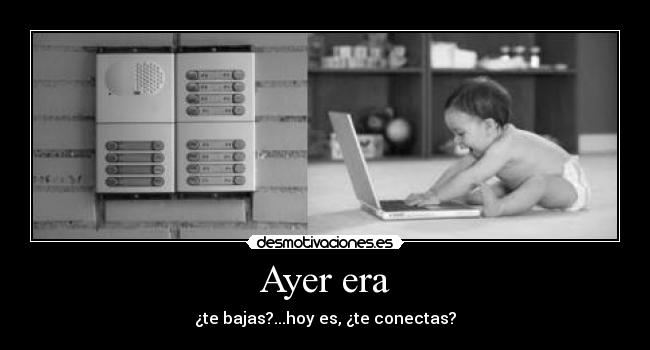 Ayer era - ¿te bajas?...hoy es, ¿te conectas?