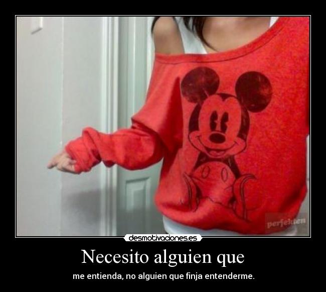 Necesito alguien que - me entienda, no alguien que finja entenderme.