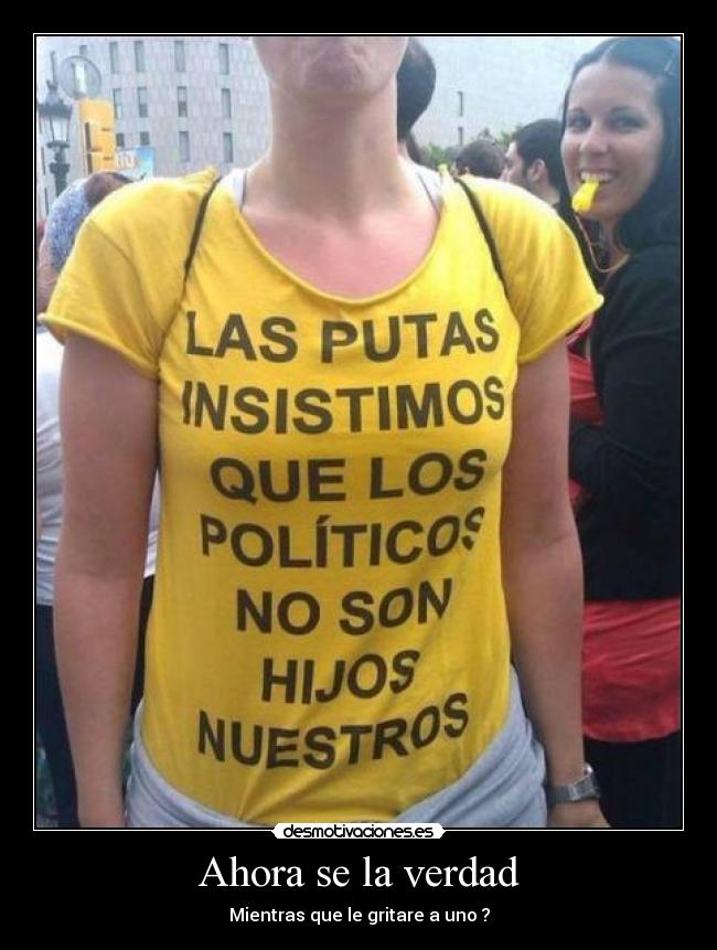 Ahora se la verdad - Mientras que le gritare a uno ?