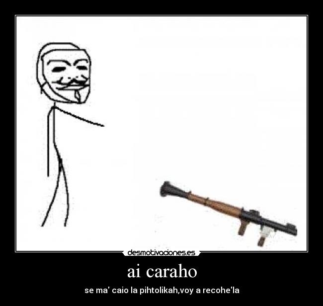 ai caraho - se ma caio la pihtolikah,voy a recohela