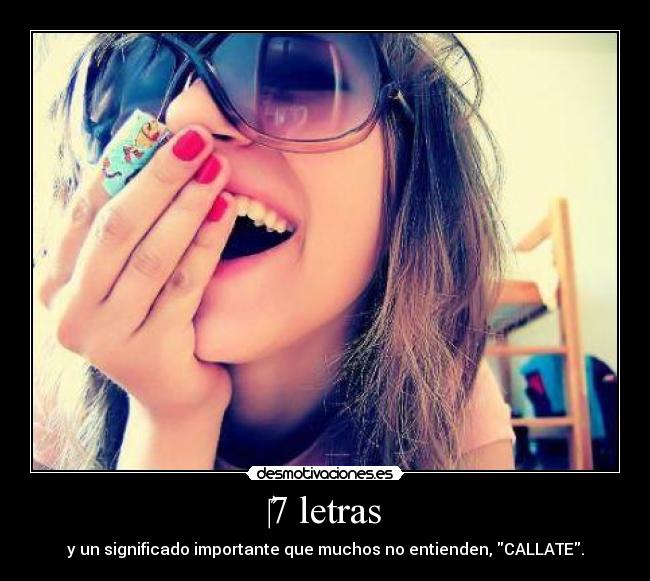 7 letras - y un significado importante que muchos no entienden, CALLATE.