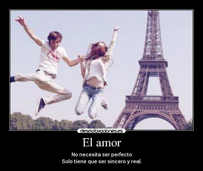 El amor - No necesita ser perfecto
Solo tiene que ser sincero y real.