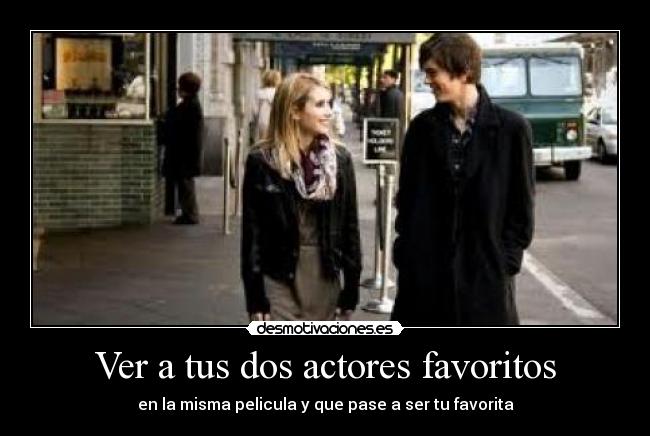 Ver a tus dos actores favoritos - en la misma pelicula y que pase a ser tu favorita