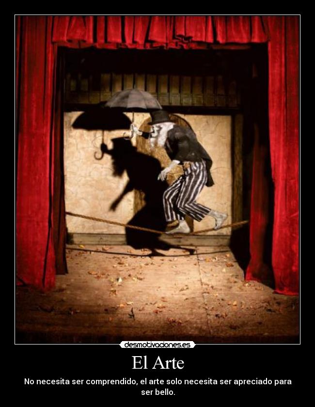 El Arte - No necesita ser comprendido, el arte solo necesita ser apreciado para ser bello.