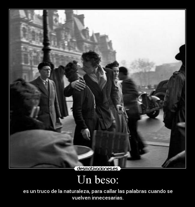 Un beso: - es un truco de la naturaleza, para callar las palabras cuando se
vuelven innecesarias.