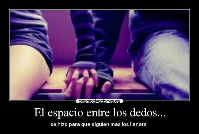 El espacio entre los dedos... -