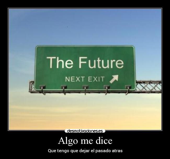 Algo me dice - Que tengo que dejar el pasado atras