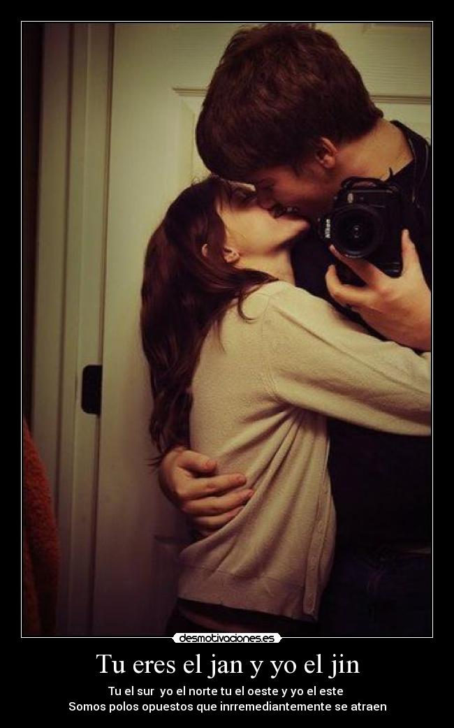 Tu eres el jan y yo el jin - Tu el sur yo el norte tu el oeste y yo el este
Somos polos opuestos que inrremediantemente se atraen