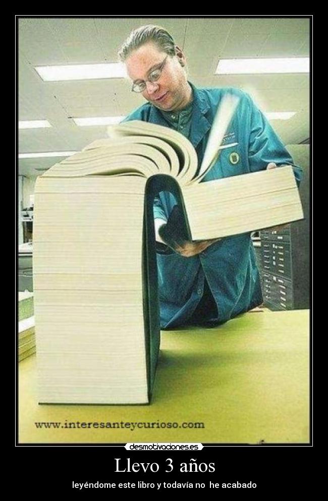 Llevo 3 años - leyéndome este libro y todavía no he acabado
