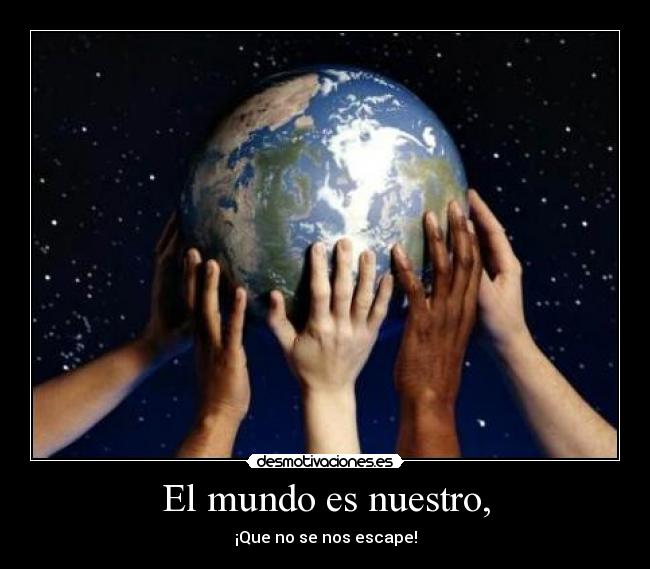 El mundo es nuestro, -