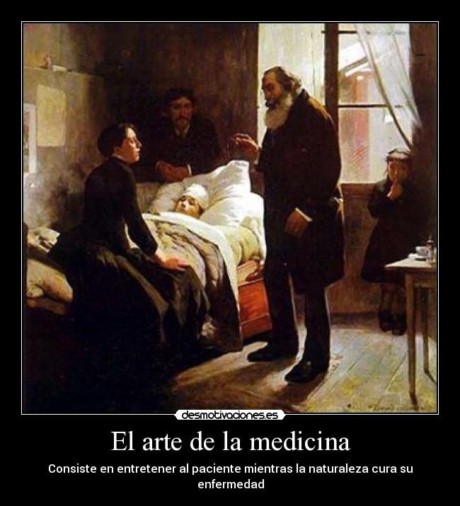 El arte de la medicina - Consiste en entretener al paciente mientras la naturaleza cura su enfermedad