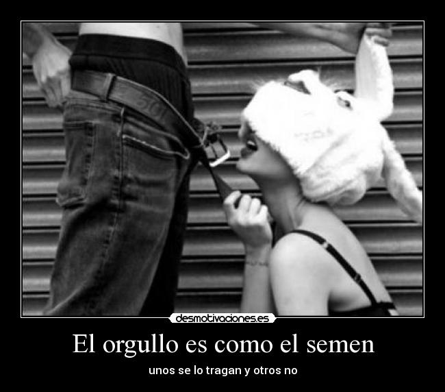 El orgullo es como el semen -