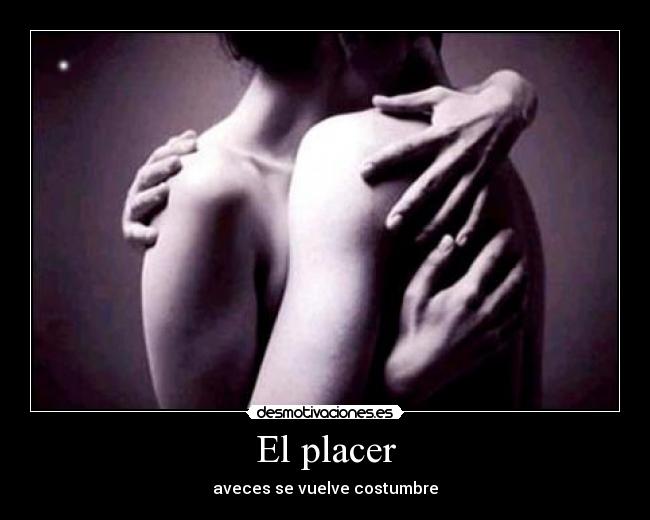 El placer - aveces se vuelve costumbre