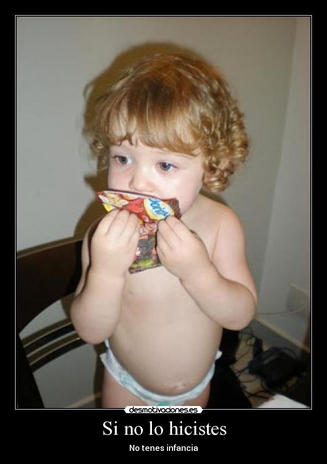 Si no lo hicistes - No tenes infancia