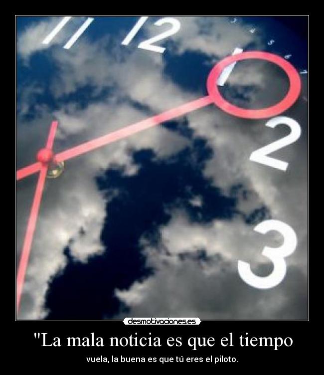 La mala noticia es que el tiempo - vuela, la buena es que tú eres el piloto.