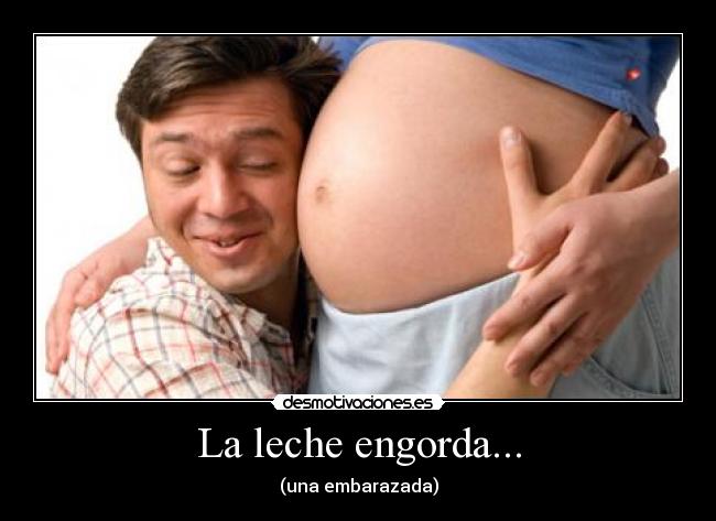 La leche engorda... -